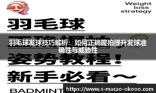 羽毛球发球技巧解析：如何正确握拍提升发球准确性与威胁性